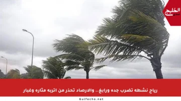 رياح نشطة تضرب جدة ورابغ.. والأرصاد تحذر من أتربة مثارة وغبار